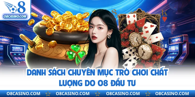 Danh sách chuyên mục trò chơi chất lượng do O8 đầu tư