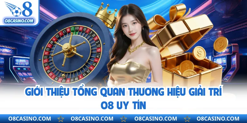 Giới thiệu tổng quan thương hiệu giải trí O8 uy tín