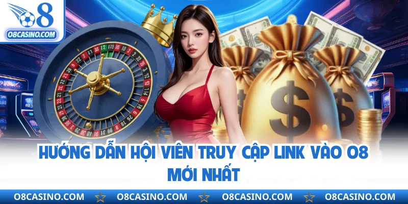 Hướng dẫn hội viên truy cập link vào O8 mới nhất