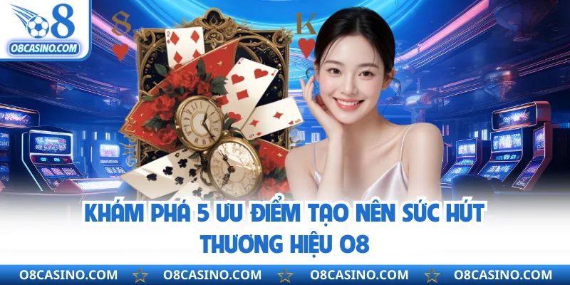 Khám phá 5 ưu điểm tạo nên sức hút thương hiệu O8