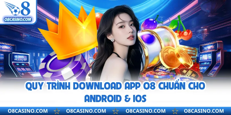 Quy trình download app O8 chuẩn cho Android & iOS